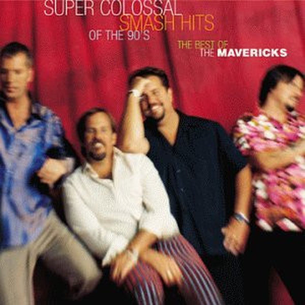 Super Colossal Smash Hits Of The 90's: The Best Of The Mavericks by The Mavericks - CD Album Cover