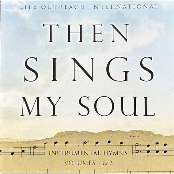 Then Sings My Soul - Instrumental Hymns Volumes 1 & 2 by Life Outreach International - CD Album Cover