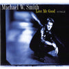 Love Me Good by Michael W. Smith - CD Album Cover