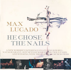 He Chose The Nails by Max Lucado, Kim Hill (2), Natalie Grant (2), Jeff Deyo, Twila Paris, Wes King, Oak Hills Church Choir (CD)