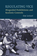 Regulating Vice: Misguided Prohibitions and Realistic Controls (Paperback)